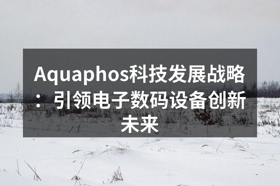 Aquaphos最新智能手机系列展示
